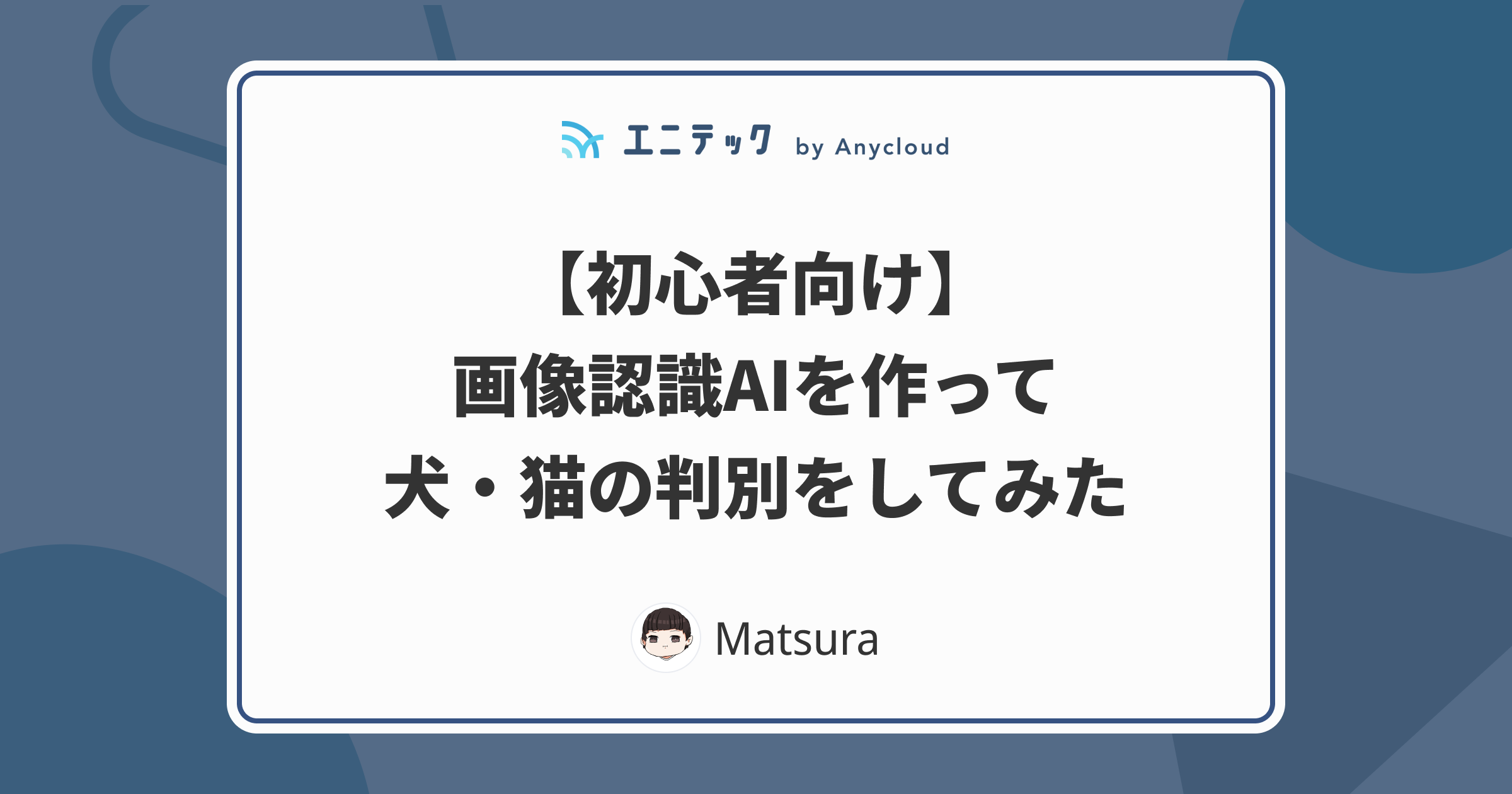 【初心者向け】画像認識AIを作って犬・猫の判別をしてみた