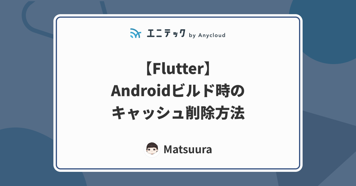 【Flutter】Androidビルド時のキャッシュ削除方法