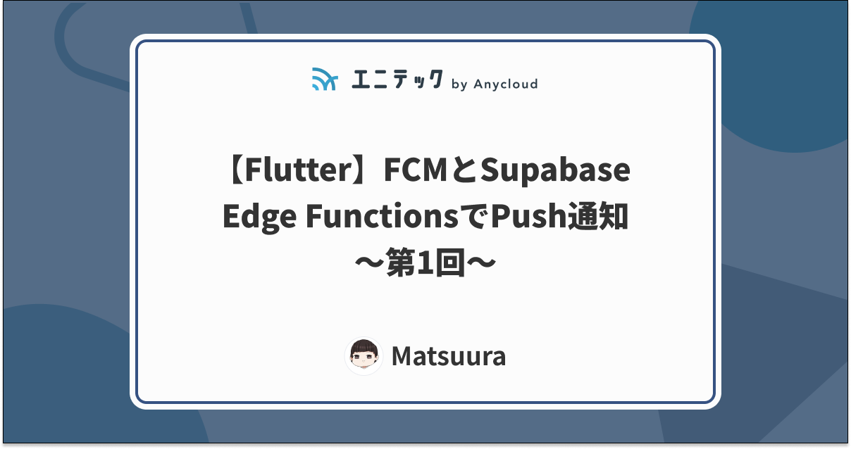 【Flutter】FCMとSupabase Edge FunctionsでPush通知〜第1回〜