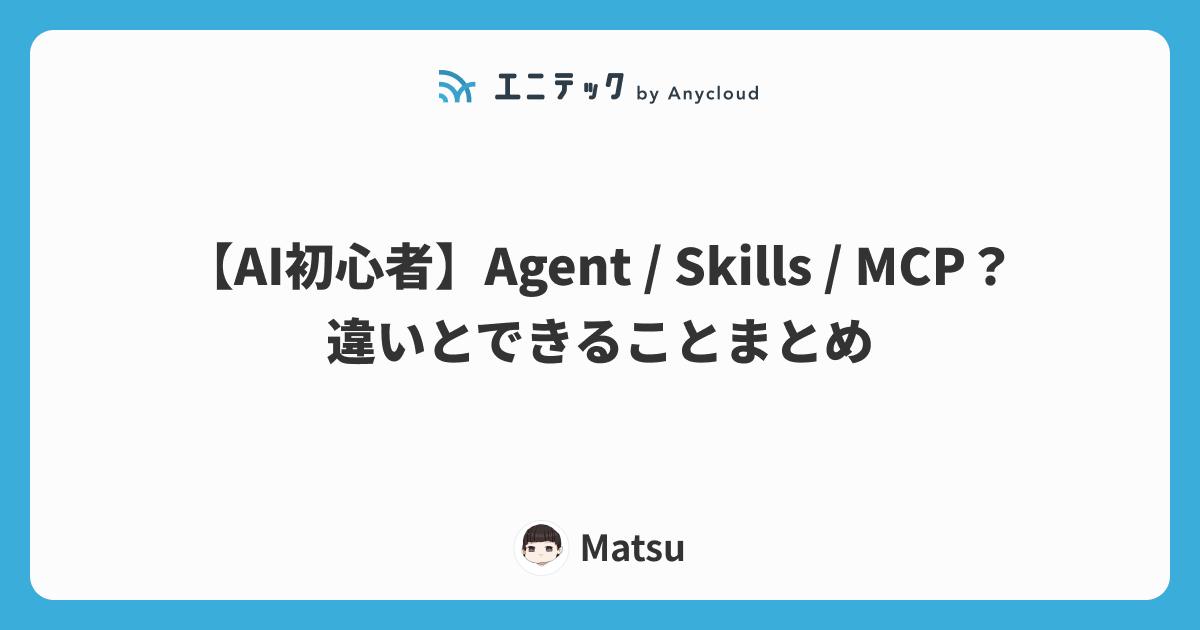 【AI初心者】Agent / Skills / MCP？違いとできることまとめ